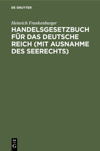 Handelsgesetzbuch Für Das Deutsche Reich (Mit Ausnahme Des Seerechts)