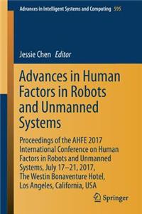 Advances in Human Factors in Robots and Unmanned Systems: Proceedings of the Ahfe 2017 International Conference on Human Factors in Robots and Unmanned Systems, July 17-21, 2017, the Westin Bonaventure Hote