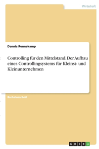 Controlling für den Mittelstand. Der Aufbau eines Controllingsystems für Kleinst- und Kleinunternehmen