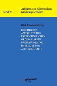 Kirchliches Amtsblatt Des Erzbischoflichen Ordinariats in Breslau 1922-1933 Im Spiegel Der Zeitgeschichte