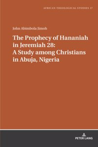 The Prophecy of Hananiah in Jeremiah 28: A Study among Christians in Abuja, Nigeria