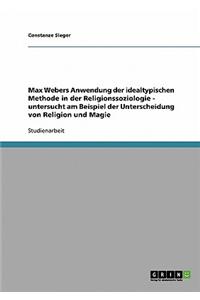 Max Webers Anwendung Der Idealtypischen Methode in Der Religionssoziologie - Untersucht Am Beispiel Der Unterscheidung Von Religion Und Magie
