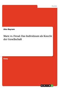 Marx vs. Freud. Das Individuum als Knecht der Gesellschaft