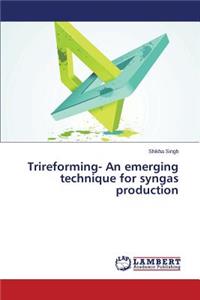 Trireforming- An Emerging Technique for Syngas Production