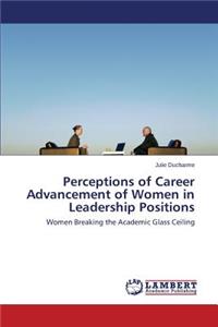 Perceptions of Career Advancement of Women in Leadership Positions