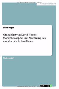 Grundzüge von David Humes Moralphilosophie und Ablehnung des moralischen Rationalismus