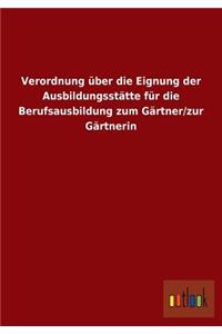 Verordnung über die Eignung der Ausbildungsstätte für die Berufsausbildung zum Gärtner/zur Gärtnerin