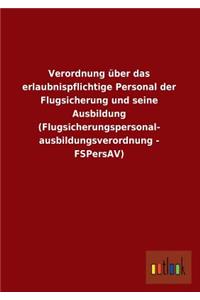 Verordnung Uber Das Erlaubnispflichtige Personal Der Flugsicherung Und Seine Ausbildung (Flugsicherungspersonal- Ausbildungsverordnung - Fspersav)