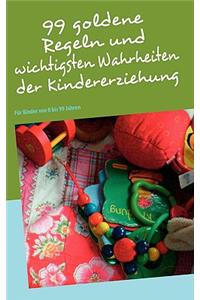 99 goldene Regeln und wichtigsten Wahrheiten der Kindererziehung