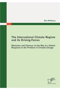 International Climate Regime and its Driving-Forces: Obstacles and Chances on the Way to a Global Response to the Problem of Climate Change