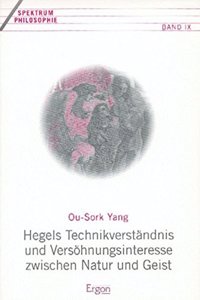 Hegels Technikverstandnis Und Versohnungsinteresse Zwischen Natur Und Geist