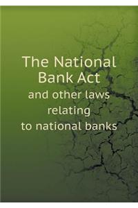 The National Bank ACT and Other Laws Relating to National Banks