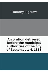 An Oration Delivered Before the Municipal Authorities of the City of Boston, July 4, 1853