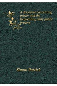 A Discourse Concerning Prayer and the Frequenting Daily Public Prayers