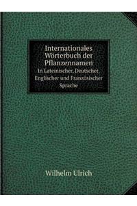 Internationales Wörterbuch der Pflanzennamen In Lateinischer, Deutscher, Englischer und Französischer Sprache