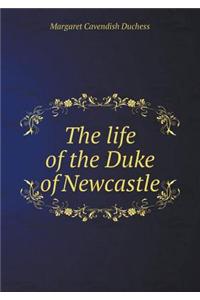 The Life of the Duke of Newcastle