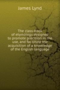 THE CLASS-BOOK OF ETYMOLOGY DESIGNED TO