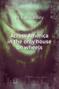 ACROSS AMERICA IN THE ONLY HOUSE ON WHE