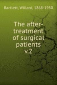 THE AFTER-TREATMENT OF SURGICAL PATIENT