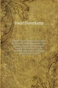 Sigeberti Havercampi Dissertationes De Alexandri Magni Numismate: Quo Quatuor Summa Orbis Terrarum Imperia Continentur Ut Et De Nummis Contorniatis Cum Figuris Aeneis (Latin Edition)
