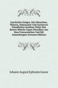 Geschichte Einiger, Den Menschen, Thieren, Oekonomie Und Gartneren Schadlichen Insekten Nebst Den Besten Mitteln Gegen Dieselben Aus Dem Franzosischen Und Mit Anmerkungen (German Edition)