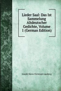 Lieder Saal: Das Ist Sammelung Altdeutscher Gedichte, Volume 1 (German Edition)