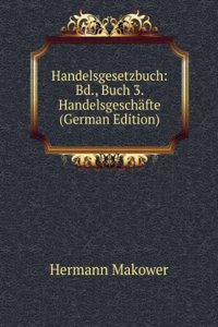 Handelsgesetzbuch: Bd., Buch 3. Handelsgeschafte (German Edition)