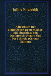 Adressbuch Der Bibliotheken Deutschlands: Mit Einschluss Von Oesterreich-Ungarn Und Der Schweiz (German Edition)