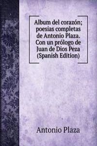 Album del corazon; poesias completas de Antonio Plaza. Con un prologo de Juan de Dios Peza (Spanish Edition)