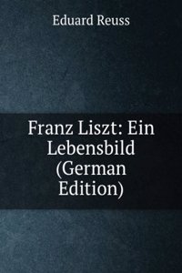 Franz Liszt: Ein Lebensbild (German Edition)