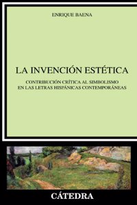 La invencion estetica / The aesthetic invention: Contribucion Critica Al Simbolismo En Las Letras Hispanicas Contemporaneas / Critical Contribution to Symbolism in Contemporary Spanish Literature