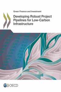 Green Finance and Investment Developing Robust Project Pipelines for Low-Carbon Infrastructure