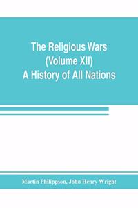 Religious Wars (Volume XII) A History of All Nations