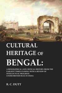 Cultural Heritage of Bengal: A Biographical and Critical History from the Earliest Times Closing with a Review of Intellectual Progress Under British Rule in India [Hardcover]