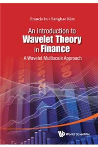 Introduction to Wavelet Theory in Finance, An: A Wavelet Multiscale Approach