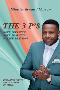 3 P'S KEEP PRESSING! KEEP PRAISING! & KEEP PRAYING!