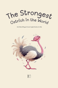 Strongest Ostrich in the World And Other Bilingual French-English Stories for Kids