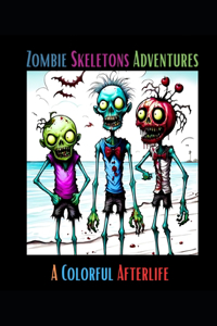 Zombie Skeleton Adventures: A Colorful Afterlife: It might not be that bad coloring book!!