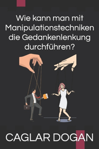 Wie kann man mit Manipulationstechniken die Gedankenlenkung durchführen?