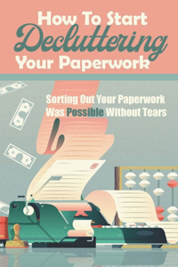 How To Start Decluttering Your Paperwork