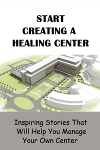 Start Creating A Healing Center