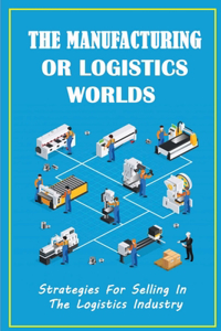 The Manufacturing Or Logistics Worlds