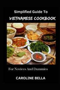 Simplified Guide To Vietnamese Cookbook For Novices And Dummies