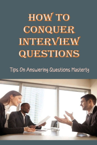 How To Conquer Interview Questions