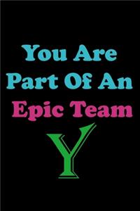 You Are Part Of An Epic Team Y