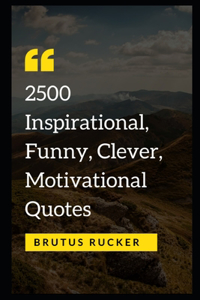 2500 Inspirational, Funny, Clever, Motivational Quotes