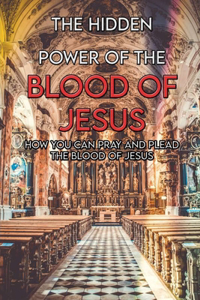 The Hidden Power Of The Blood Of Jesus