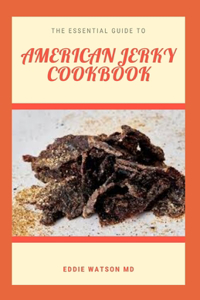 The Essential Guide to American Jerky Cookbook