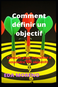 Comment définir un objectif: Conseils pour travailler à atteindre vos objectifs