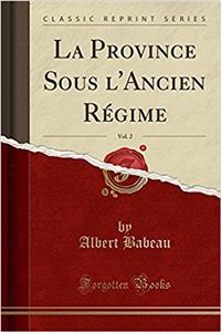 La Province Sous l'Ancien Rï¿½gime, Vol. 2 (Classic Reprint)